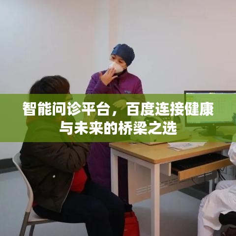 智能问诊平台，百度连接健康与未来的桥梁之选