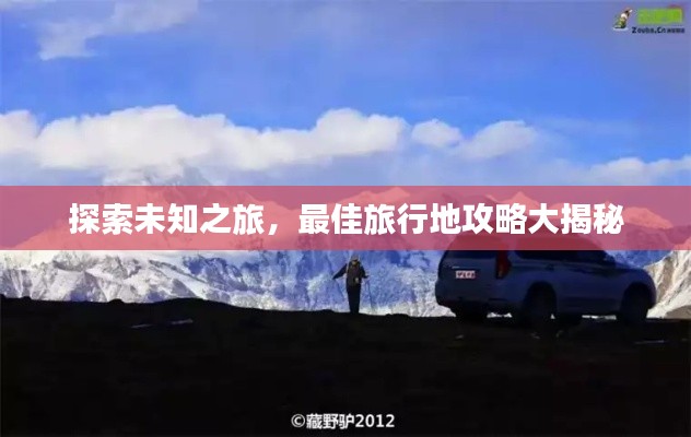 探索未知之旅，最佳旅行地攻略大揭秘
