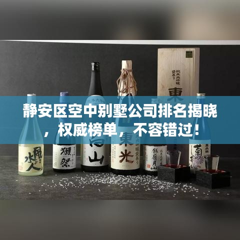 静安区空中别墅公司排名揭晓，权威榜单，不容错过！