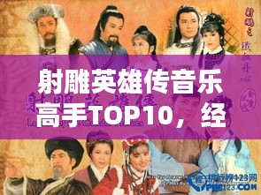 射雕英雄传音乐高手TOP10，经典排名，不容错过！