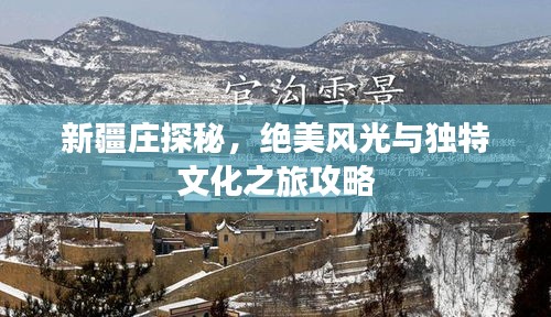新疆庄探秘，绝美风光与独特文化之旅攻略