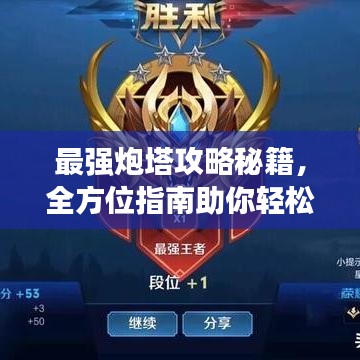 最强炮塔攻略秘籍，全方位指南助你轻松登顶！