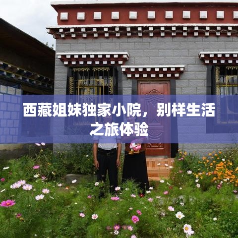 西藏姐妹独家小院，别样生活之旅体验