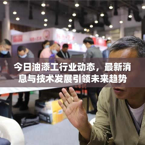 今日油漆工行业动态，最新消息与技术发展引领未来趋势