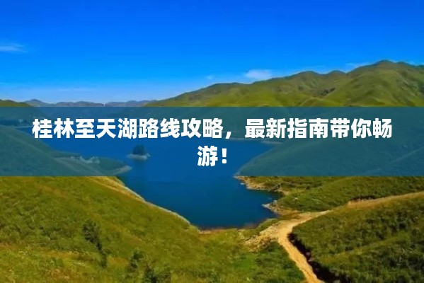桂林至天湖路线攻略，最新指南带你畅游！