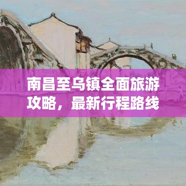 南昌至乌镇全面旅游攻略，最新行程路线推荐！