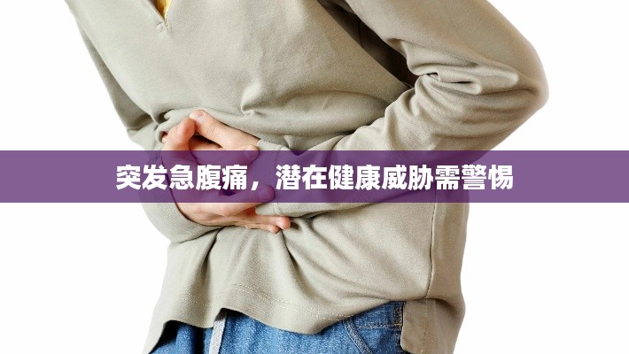 突发急腹痛，潜在健康威胁需警惕