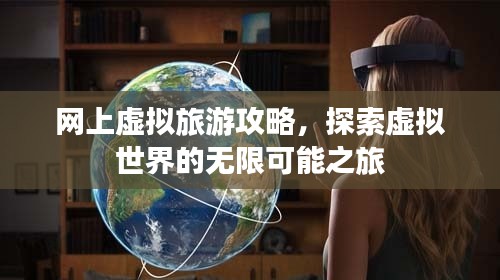 网上虚拟旅游攻略，探索虚拟世界的无限可能之旅