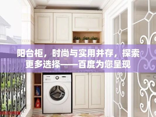 阳台柜，时尚与实用并存，探索更多选择——百度为您呈现