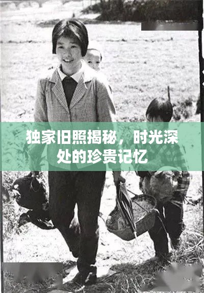 独家旧照揭秘，时光深处的珍贵记忆