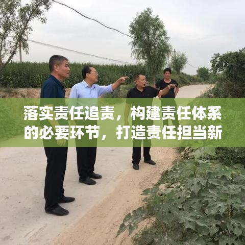 落实责任追责，构建责任体系的必要环节，打造责任担当新局面