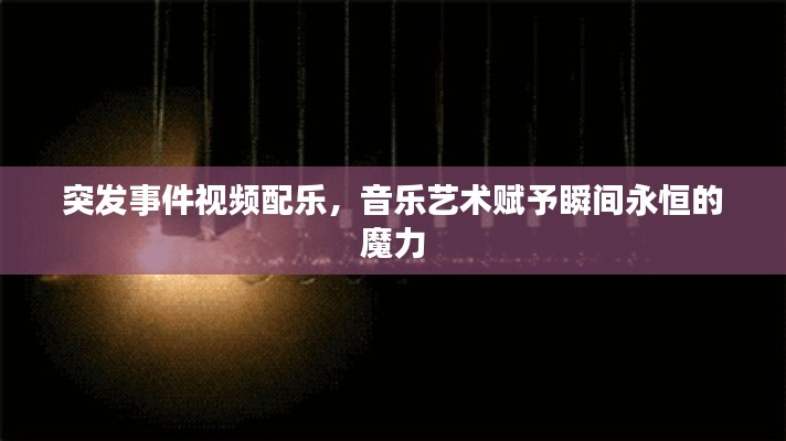 突发事件视频配乐，音乐艺术赋予瞬间永恒的魔力