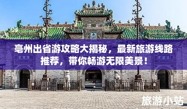 亳州出省游攻略大揭秘，最新旅游线路推荐，带你畅游无限美景！