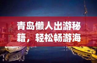 青岛懒人出游秘籍，轻松畅游海滨城市！