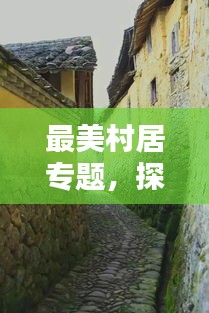 最美村居专题，探寻中国诗意乡村栖息之地
