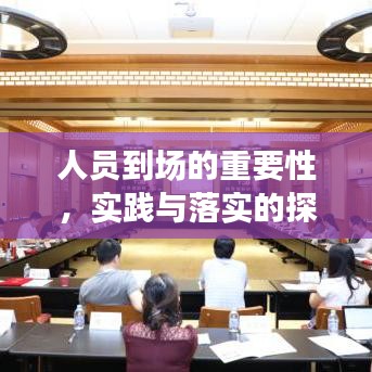 人员到场的重要性，实践与落实的探讨