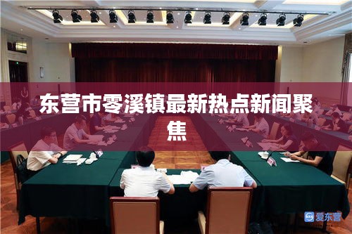 东营市零溪镇最新热点新闻聚焦