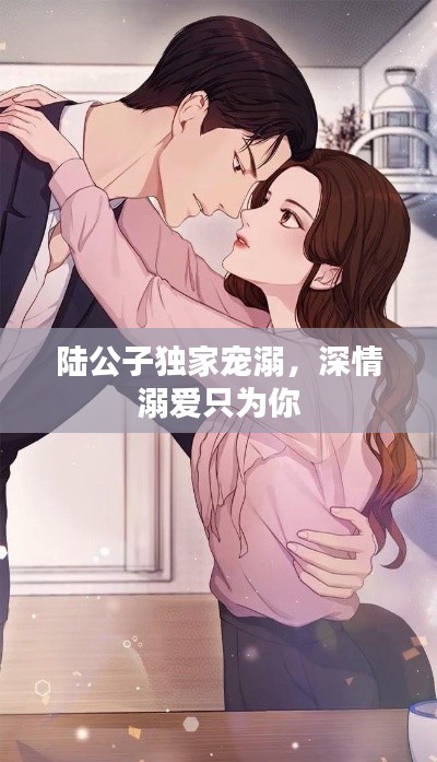 陆公子独家宠溺，深情溺爱只为你
