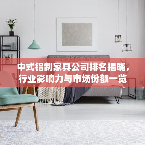 中式铝制家具公司排名揭晓，行业影响力与市场份额一览