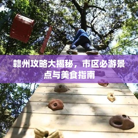 赣州攻略大揭秘，市区必游景点与美食指南