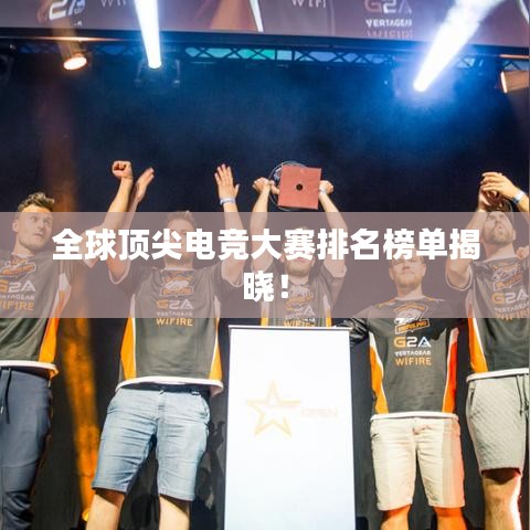全球顶尖电竞大赛排名榜单揭晓！