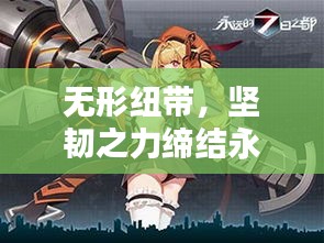 无形纽带，坚韧之力缔结永恒之约
