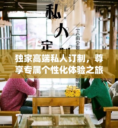 独家高端私人订制，尊享专属个性化体验之旅