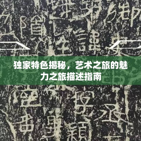 独家特色揭秘，艺术之旅的魅力之旅描述指南