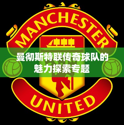曼彻斯特联传奇球队的魅力探索专题