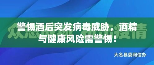 警惕酒后突发病毒威胁，酒精与健康风险需警惕！