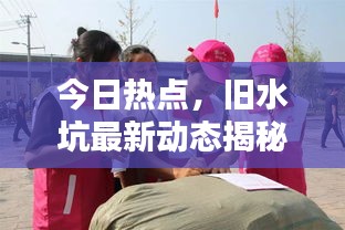 今日热点，旧水坑最新动态揭秘